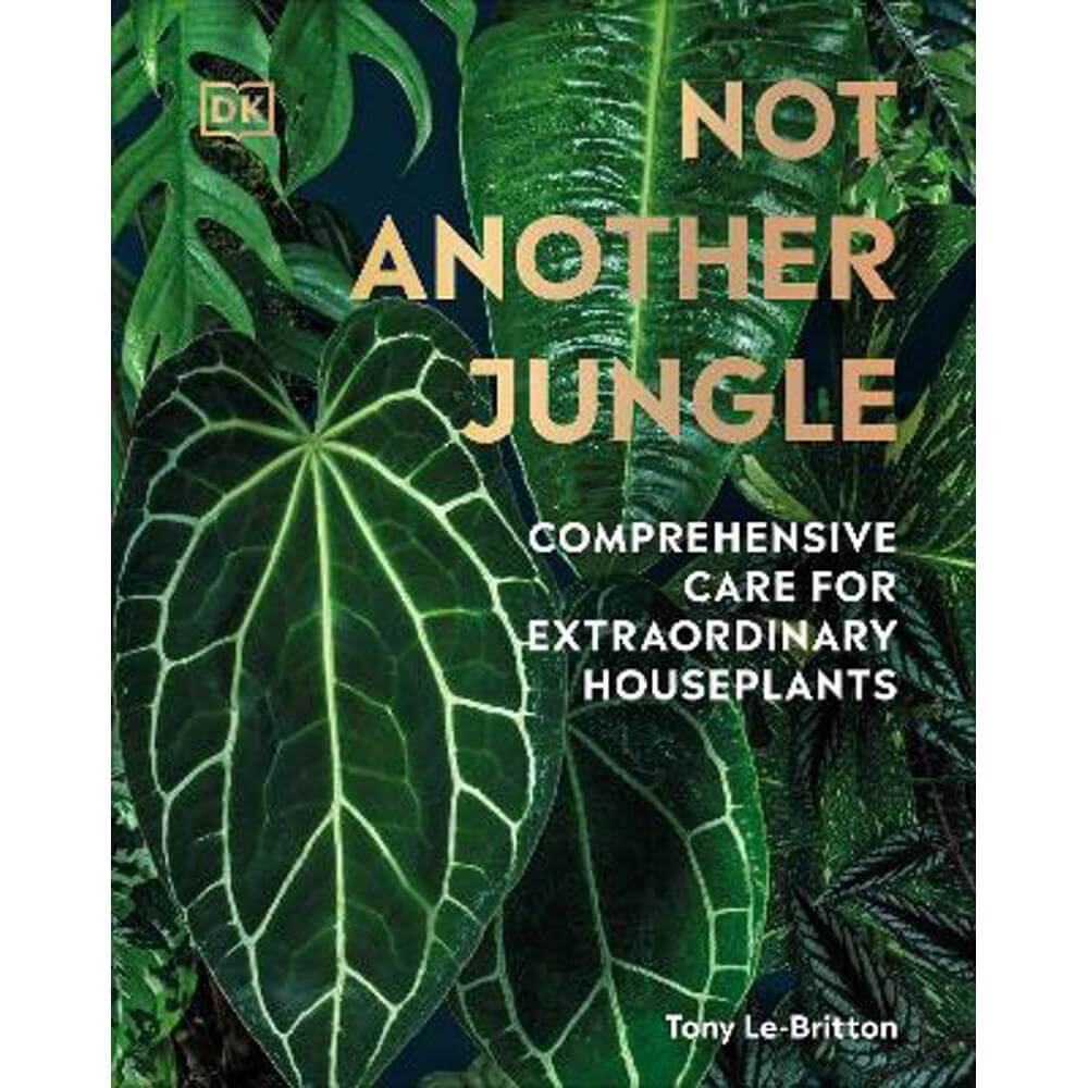 Not Another Jungle: Comprehensive Care for Extraordinary Houseplants (Hardback) - Tony Le-Britton